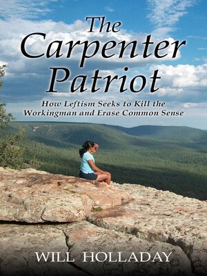cover image of The Carpenter Patriot--How Leftism Seeks to Kill the Workingman and Erase Common Sense